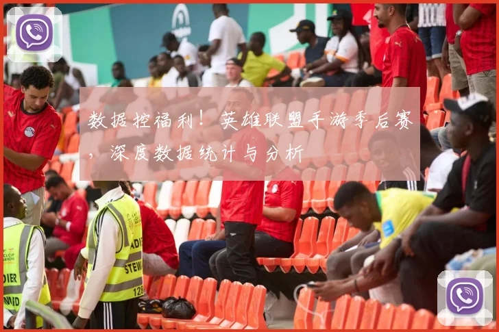 数据控福利！英雄联盟手游季后赛，深度数据统计与分析