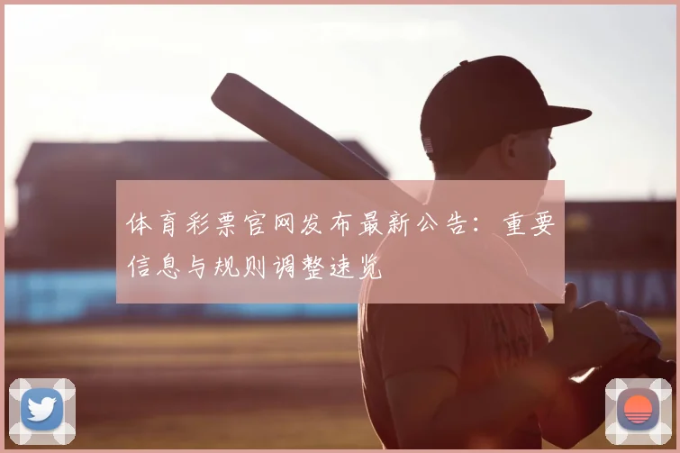 体育彩票官网发布最新公告：重要信息与规则调整速览