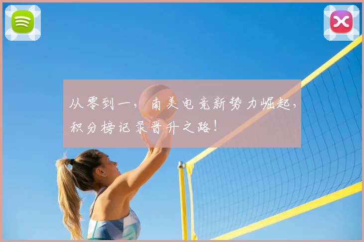从零到一，南美电竞新势力崛起，积分榜记录晋升之路！